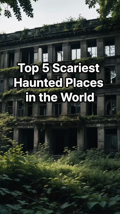 top-5-scariest-haunted-places-in-the-world-haunted-youtube