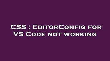 CSS : EditorConfig for VS Code not working