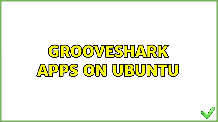 Ubuntu: Grooveshark apps on Ubuntu (2 Solutions!!)