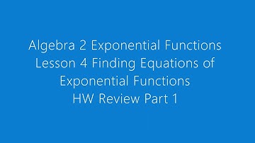 Algebra 2 Exponential Functions Lesson 4 Finding Equations of Exponential Functions HW Review Part 1