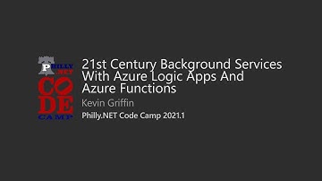 Background Services w/ Azure Logic Apps & Azure Functions - Kevin Griffin @ Philly.NET CodeCamp 2021