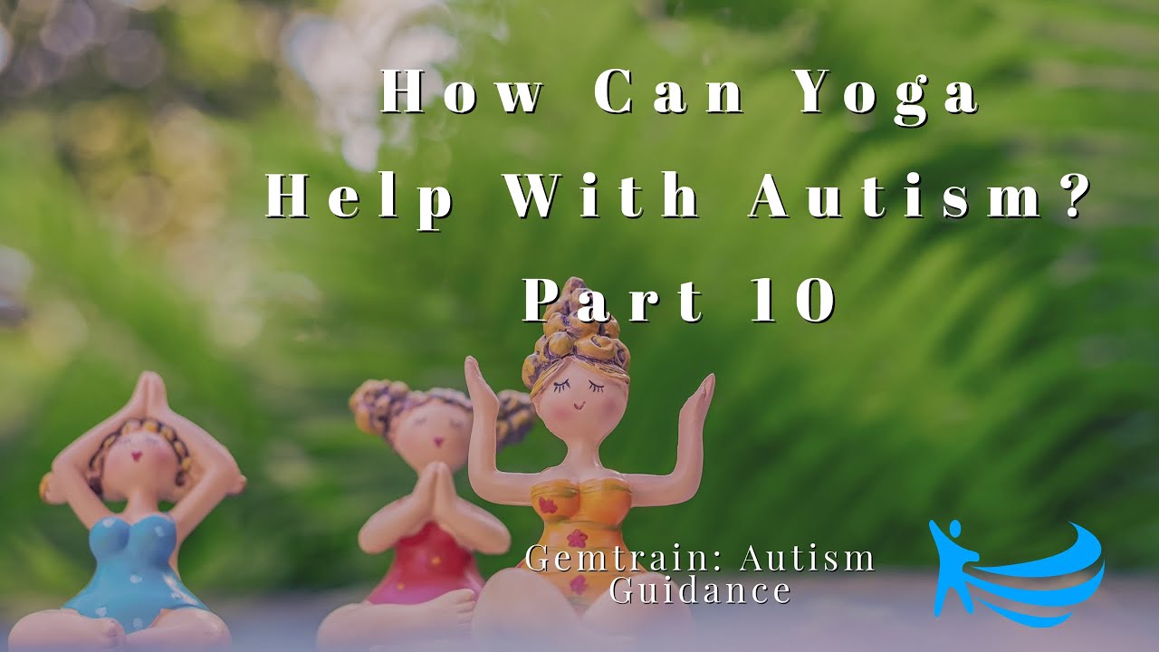 How Can Yoga Help With Autism? Part 10 | Gemtrain: Autism Guidance