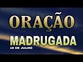 ORAÇÃO DA MADRUGADA SÁBADO 16 DE JULHO 2022