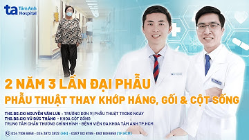 2 năm 3 lần đại phẫu, phẫu thuật thay khớp háng, gối & cột sống | CTCH Tâm Anh