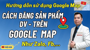 Hướng dẫn cách đăng bài trên Google Map thông qua Google Doanh Nghiệp của tôi cực dễ