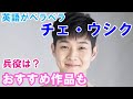 【チェ・ウシクの経歴】英語がペラペラ?おすすめ出演作品や兵役についても