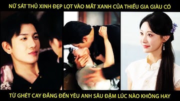 Nữ Sát Thủ XinhĐẹp Lọt Vào Mắt Xanh Của ThiếuGia Giàu Có Từ Ghét Ghét Đến Yêu A SâuĐậm Lúc Nào K Hay