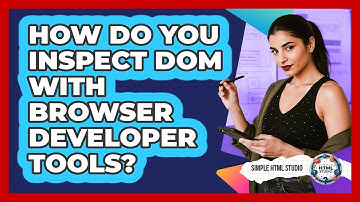 How Do You Inspect DOM With Browser Developer Tools?