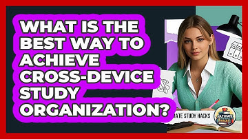 What Is The Best Way To Achieve Cross-device Study Organization? - Ultimate Study Hacks