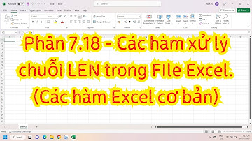 Phần 7.18 - Cách sử dụng hàm xử lý chuỗi LEN trong FIle Excel.(Các hàm Excel cơ bản)