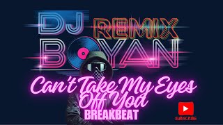 Dj Breakbeat Remix Can't Take My Eyes Off You  | Terbaru 2024 Fullbass! | DJ BOYAN | DJ REMIX