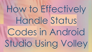 How to Effectively Handle Status Codes in Android Studio Using Volley