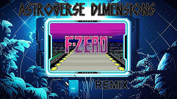 F-ZERO - Remix Medley | Astroverse Dimensions