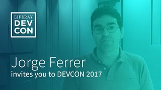 Liferay DEVCON 2017 - Invitation Jorge Ferre, Vice President Engineering, Liferay