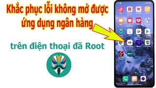 Khắc phục lỗi không mở được ứng dụng ngân hàng trên điện thoại Android đã Root screenshot 4