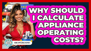 Why Should I Calculate Appliance Operating Costs? - Home Appliance Report