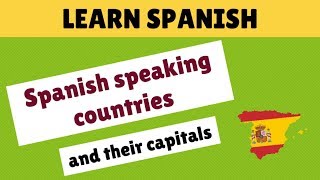 Spanish speaking countries and their capitals - Learn Spanish Learn Spanish Spanish Speaking Countries