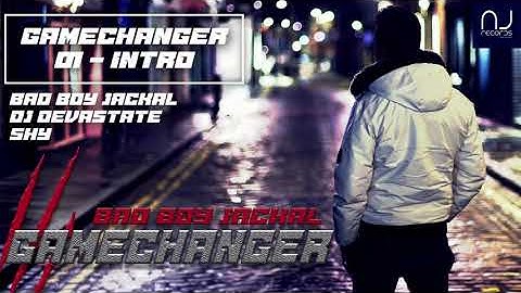 01 - Intro | GameChanger | Bad Boy Jackal ft Dj DevaState |