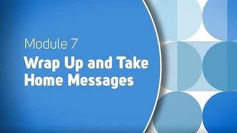 Module 7: Wrap Up and Take Home Messages