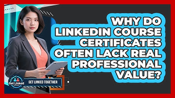 Why Do LinkedIn Course Certificates Often Lack Real Professional Value? - Get Linked Together