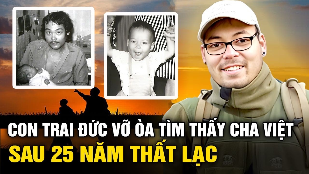 Con trai Đức tìm được cha Việt sau 25 năm thất lạc: ‘Cha con mình đã xa nhau quá lâu rồi’