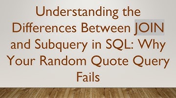 Understanding the Differences Between JOIN and Subquery in SQL: Why Your Random Quote Query Fails
