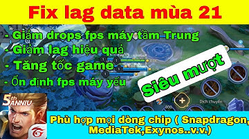 Cách giảm lag liên quân mùa 21 cho tất cả các dòng máy Android, ổn định fps, tăng tốc game