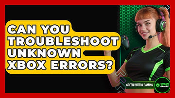 Can You Troubleshoot Unknown Xbox Errors? - Green Button Gaming