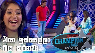 එයා ඉස්සෙල්ලා බය කරනවා  | Champion Stars Unlimited