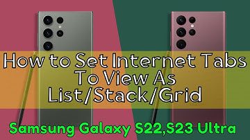 How to Set Samsung Internet Tabs To View As List/Stack/Grid Samsung S22, S23 Ultra
