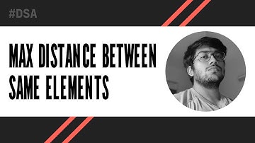 Max distance between same elements (Free PDF) - GFG | C++
