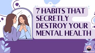7 Habits That Are Secretly Destroying Your Mental Health Must Watch