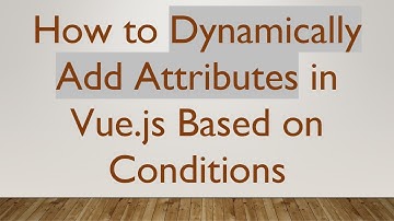 How to Dynamically Add Attributes in Vue.js Based on Conditions