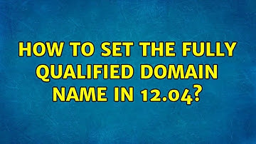 Ubuntu: How to set the fully qualified domain name in 12.04?