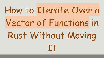 How to Iterate Over a Vector of Functions in Rust Without Moving It