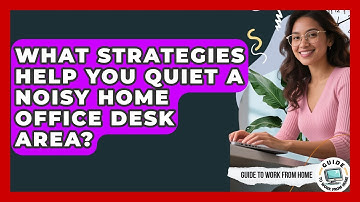 What Strategies Help You Quiet A Noisy Home Office Desk Area? - Guide To Work From Home