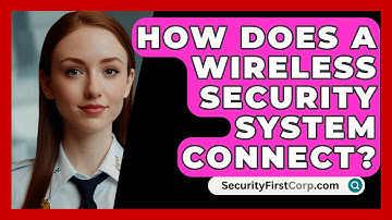 How Does A Wireless Security System Connect? - SecurityFirstCorp.com