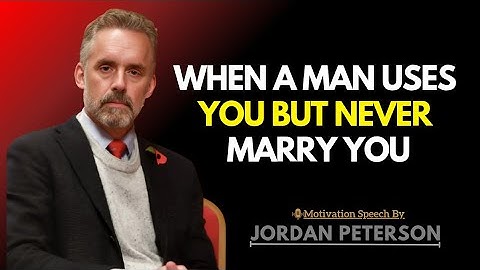When A Man Uses You But Never Marry You | Jordan Peterson Powerful relationship Insights