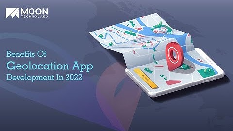 Benefits Of Geolocation App Development In 2022