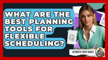 What Are The Best Planning Tools For Flexible Scheduling? - Ultimate Study Hacks