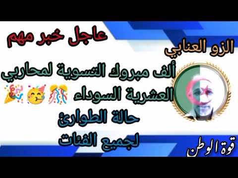 الزو العنابي ألف مبروك التسوية لمحاربي العشرية السوداء حالة الطوارئ لجميع الفئات