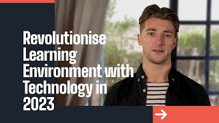 Revolutionise your Learning Environment in 2023