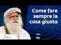 Come sapere sempre qual  la cosa giusta da fare   sadhguru italiano