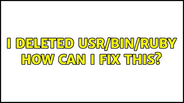 I deleted usr/bin/ruby how can I fix this? (2 Solutions!!)