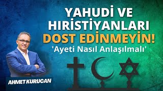 Kuranın Yahudi Ve Hıristiyanları Dost Edinmeyin Ayetinin Anlamı Ahmet Kurucan