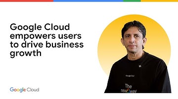 Google Cloud empowers users to drive business growth