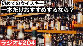 【ウイスキーラジオ＃２０４】初心者の方に１本だけおすすめを紹介するなら？他のお酒を飲んでいる人への最初のおすすめは？