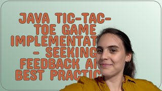 Details Codereview: Java Tic-Tac-Toe Game Implementation - Seeking Feedback and Best Practices Guide