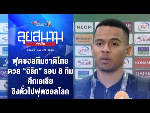 ฟุตซอลไทย ดวล “อิรัก” รอบ 8 ทีม ชิงตั๋วไปฟุตซอลโลก | ลุยสนามข่าวเย็น | 22 เม.ย. 67 | T Sports 7