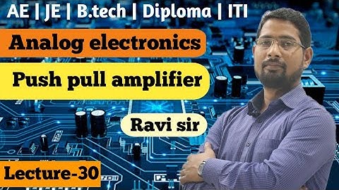 Push Pull Power Amplifier | lecture-30 |Analog electronics by Ravi sir |  AE JE diploma B.tech etc.